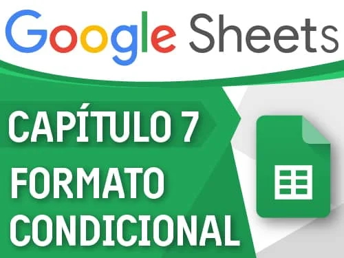 Google Sheets - Capítulo 7, formato condicional